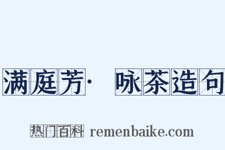 满庭芳·咏茶造句是什么意思的图片